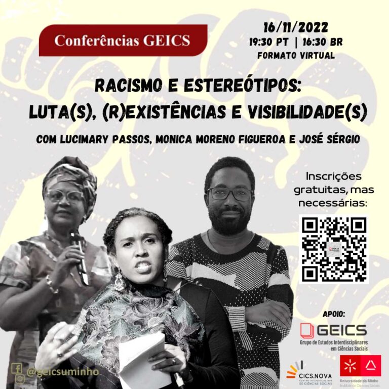 CONFERÊNCIA GEICS | “RACISMO E ESTEREÓTIPOS: LUTAS(S), (R)EXISTENCIAS E VISIVILIDADES(S)”, 16/11/2022, 19H 30 MIN (PT) / 16H 30 MIN (BR). ON-LINE.
